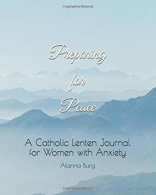 [34799] ^Download^ Preparing for Peace: A Catholic Lenten Journal for Women with Anxiety - Alanna Burg *ePub!