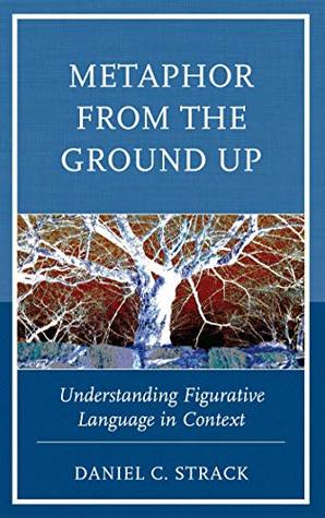 [11dd9] ~Full% @Download^ Metaphor from the Ground Up: Understanding Figurative Language in Context - Daniel C Strack *P.D.F!