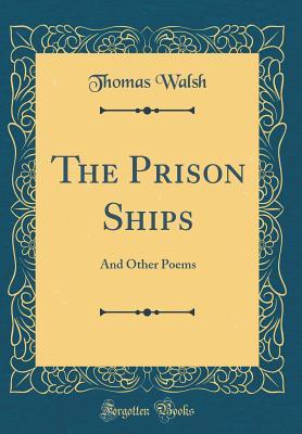 e1d4a] ^D.o.w.n.l.o.a.d% The Prison Ships: And Other Poems (Classic Reprint) - Thomas Walsh ~e.P.u.b^