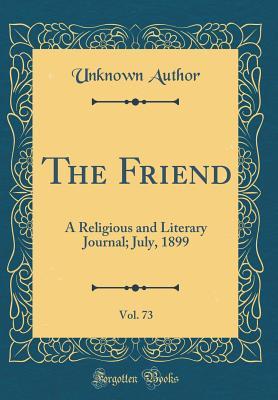 [42f4a] *F.u.l.l.@ @D.o.w.n.l.o.a.d! The Friend, Vol. 73: A Religious and Literary Journal; July, 1899 (Classic Reprint) - Unknown ^PDF#