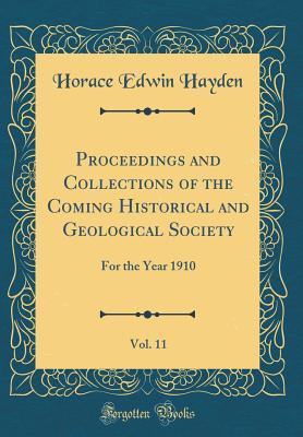 [061f3] @Read# Proceedings and Collections of the Coming Historical and Geological Society, Vol. 11: For the Year 1910 (Classic Reprint) - Horace Edwin Hayden !PDF#