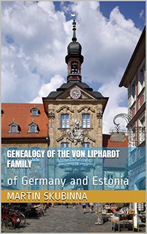 [0522d] @Read@ Genealogy of the von Liphardt Family: of Germany and Estonia - Martin Skubinna %PDF!
