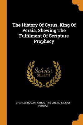 [0a7d7] #Read* *Online~ The History of Cyrus, King of Persia, Shewing the Fulfilment of Scripture Prophecy - Charles Rollin ~ePub*