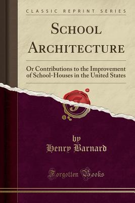 [be3e6] @R.e.a.d@ School Architecture: Or Contributions to the Improvement of School-Houses in the United States (Classic Reprint) - Henry Barnard %ePub!