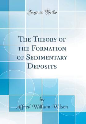 [aa779] *R.e.a.d^ %O.n.l.i.n.e% The Theory of the Formation of Sedimentary Deposits (Classic Reprint) - Alfred William Wilson *ePub*