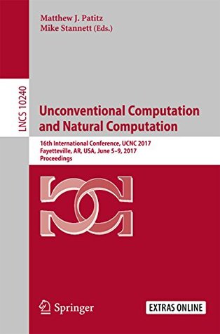 ab585] %D.o.w.n.l.o.a.d% Unconventional Computation and Natural Computation: 16th International Conference, UCNC 2017, Fayetteville, AR, USA, June 5-9, 2017, Proceedings (Lecture Notes in Computer Science Book 10240) - Matthew J. Patitz *ePub*