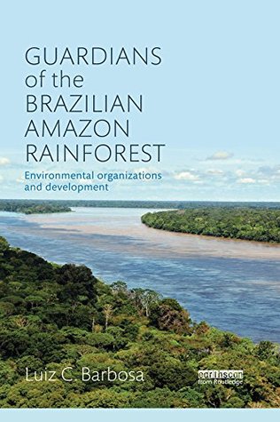 c0300] %D.o.w.n.l.o.a.d~ Guardians of the Brazilian Amazon Rainforest: Environmental Organizations and Development - Luiz C Barbosa ~e.P.u.b%