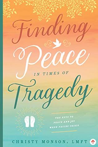 [25668] !Read% #Online* Finding Peace in Times of Tragedy: The Keys of Peace and Joy When Facing Crisis - LMFT Christy Monson %P.D.F@