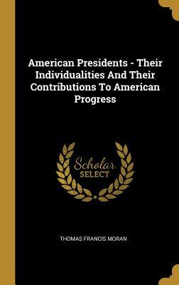 [e54c9] @R.e.a.d~ American Presidents - Their Individualities and Their Contributions to American Progress - Thomas Francis Moran *e.P.u.b*