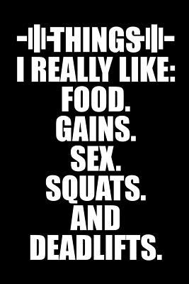[5e6b2] %R.e.a.d@ !O.n.l.i.n.e* Things I Really Like: Food. Gains. Sex. Squats and Deadlifts.: Daily Activity and Fitness Tracker, Food and Exercise Journal and Workout Log Book -  ^e.P.u.b!