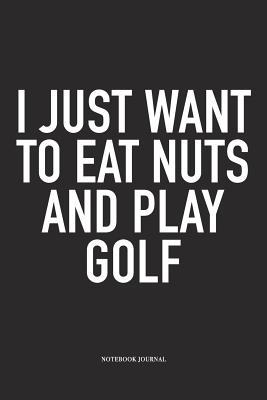 18190] #D.o.w.n.l.o.a.d* I Just Want to Eat Nuts and Play Golf: A 6x9 Inch Matte Softcover Diary Notebook with 120 Blank Lined Pages and a Funny Golfing Cover Slogan - Enrobed Golf Journals #P.D.F!