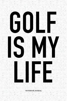 [a27a1] #R.e.a.d^ *O.n.l.i.n.e* Golf Is My Life: A 6x9 Inch Matte Softcover Notebook Diary with 120 Blank Lined Pages and a Funny Golfing Cover Slogan - Enrobed Golf Journals ^PDF^