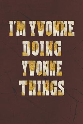 [bb7bc] %Download# I'm Yvonne Doing Yvonne Things: First Name Funny Sayings Personalized Customized Names Women Girl Mother's Day Gift Notebook Journal -  !PDF^