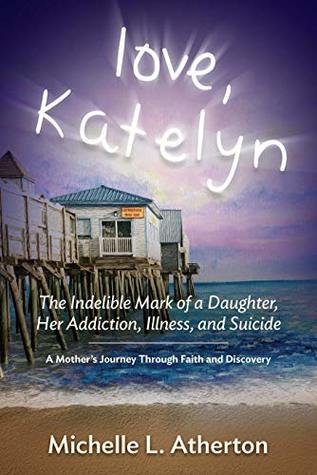 [3c3f1] *Download# love, Katelyn: The Indelible Mark of a Daughter, Her Addiction, Illness, and Suicide - Michelle L. Atherton *e.P.u.b#