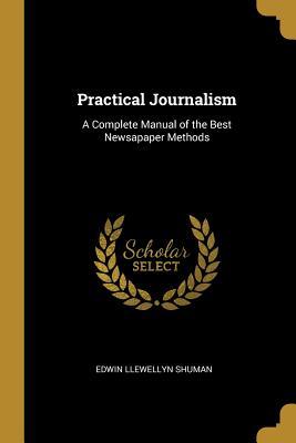 [4d4bd] !F.u.l.l.! @D.o.w.n.l.o.a.d! Practical Journalism: A Complete Manual of the Best Newsapaper Methods - Edwin Llewellyn Shuman !e.P.u.b~