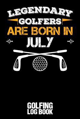 47025] ^D.o.w.n.l.o.a.d^ Legendary Golfers Are Born in July: Golfing Log Book - Black - B Irdie @P.D.F%