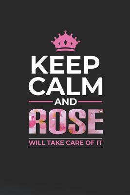 [d697d] !Full! %Download! Keep Calm and Rose Will Take Care of It: First Name Funny Sayings Personalized Customized Names Women Girl Mother's Day Gift Notebook Journal -  #PDF^