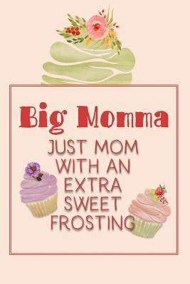[2ab7c] *Full* ^Download* Big Momma Just Mom with an Extra Sweet Frosting: Personalized Notebook for the Sweetest Woman You Know -  @PDF*