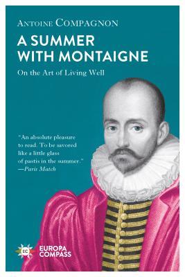 [db6d9] #R.e.a.d! A Summer with Montaigne: Notes on a Man Without Prejudice - Antoine Compagnon ^PDF%