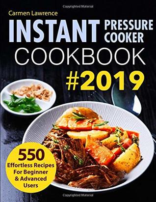 [ca18c] !R.e.a.d! @O.n.l.i.n.e! Instant Pressure Cooker Cookbook #2019: 550 Effortless Recipes for Beginner & Advanced Users - Carmen Lawrence *ePub*