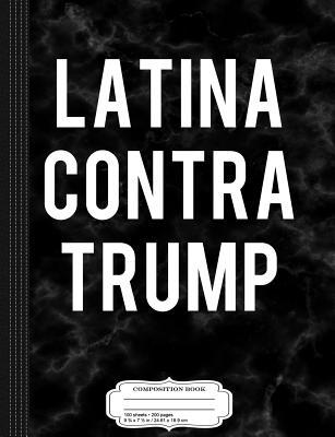 [61794] #R.e.a.d^ Latina Contra Trump Composition Notebook: College Ruled 93/4 X 71/2 100 Sheets 200 Pages for Writing -  %P.D.F!