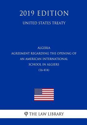 [5bf9f] *Download* Algeria - Agreement Regarding the Opening of an American International School in Algiers (16-414) (United States Treaty) - The Law Library @PDF*