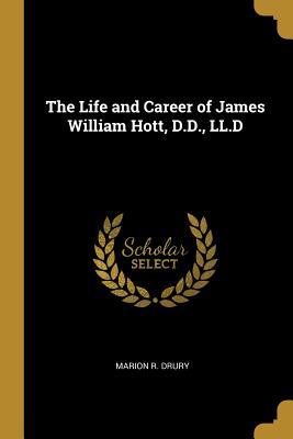 [501b0] #R.e.a.d# #O.n.l.i.n.e! The Life and Career of James William Hott, D.D., LL.D - Marion R Drury #e.P.u.b^