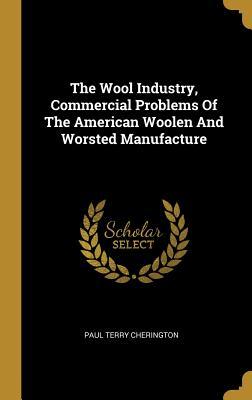 [f11a2] ~F.u.l.l.# !D.o.w.n.l.o.a.d^ The Wool Industry, Commercial Problems of the American Woolen and Worsted Manufacture - Paul Terry Cherington !e.P.u.b#
