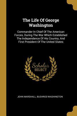 [19c54] *Read~ %Online^ The Life of George Washington: Commander in Chief of the American Forces, During the War Which Established the Independence of His Country, and First President of the United States - John Marshall ~ePub~