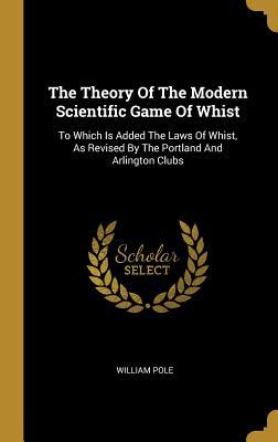[3ddfe] #Full! ^Download^ The Theory Of The Modern Scientific Game Of Whist: To Which Is Added The Laws Of Whist, As Revised By The Portland And Arlington Clubs - William Pole #e.P.u.b~
