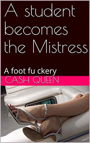 [b3d53] %R.e.a.d^ His student becomes his Mistress: A fraught foot fuckery - Cash Queen %ePub~