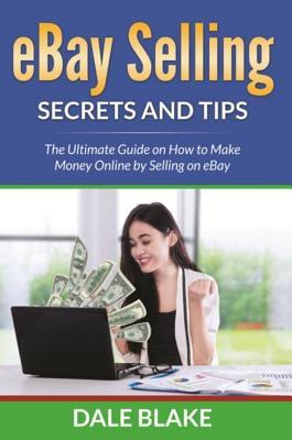 [1e959] ~Read# !Online~ Ebay Selling Secrets and Tips: The Ultimate Guide on How to Make Money Online by Selling on Ebay - Dale Blake *P.D.F%