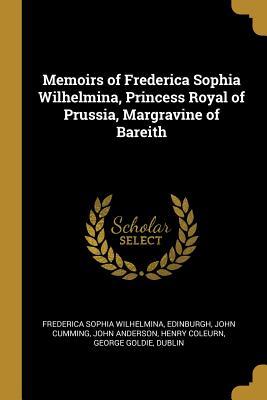[3a0c1] ^Read! Memoirs of Frederica Sophia Wilhelmina, Princess Royal of Prussia, Margravine of Bareith - Frederica Sophia Wilhelmina *P.D.F*