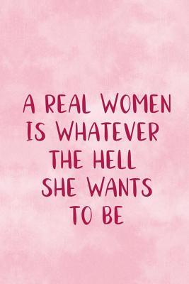 [37d0a] *Read% %Online% A Real Women Is Whatever The Hell She Wants To Be: Blank Lined Notebook Journal Diary Composition Notepad 120 Pages 6x9 Paperback ( Feminism) 4 - Alicia Tweddle *PDF#