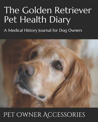 [e90c8] #Download% The Golden Retriever Pet Health Diary: A Medical History Journal for Dog Owners - Pet Owner Accessories @ePub*