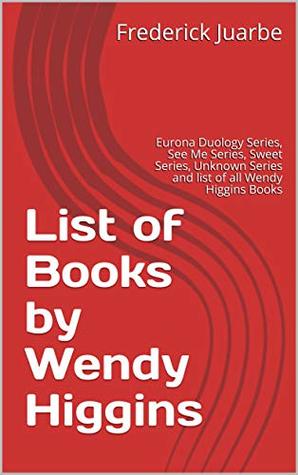 [d4792] #Read# !Online^ List of Books by Wendy Higgins: Eurona Duology Series, See Me Series, Sweet Series, Unknown Series and list of all Wendy Higgins Books - Frederick Juarbe ~P.D.F%