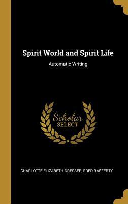 [1c10e] %R.e.a.d@ Spirit World and Spirit Life: Automatic Writing - Charlotte Elizabeth Dresser #P.D.F!