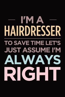 [24baa] *Read* ~Online* I'm a hairdresser, to save time let's just assume I'm always right: Blank lined novelty office humor themed notebook to write in: Versatile interior -  %PDF*