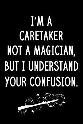 [3759d] *F.u.l.l.@ @D.o.w.n.l.o.a.d# I'm A Caretaker Not A Magician But I Understand Your Confusion: Blank Line Caretaker Appreciation Journal / Thank You / Year End Student Gift (6 x 9 - 110 Wide Pages) - Thrice Publishing !P.D.F#