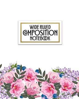[2cf39] ~Download@ Wide Ruled Composition Notebook: Who says notebooks have to be boring? This beautiful bright and colorful floral print blank wide ruled book with table of contents is perfect for the home, office or school. - New Nomads Press ^P.D.F%