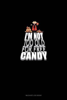 [901ec] !Download^ I'm Not Too Old for Free Candy: Mileage Log Book -  !P.D.F@