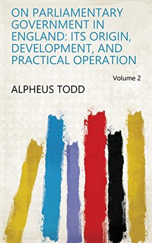 [95efb] !Full@ #Download@ On Parliamentary Government in England: Its Origin, Development, and Practical Operation Volume 2 - Alpheus Todd @e.P.u.b@