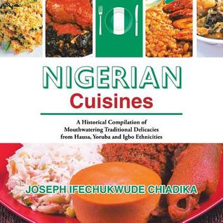 [9e0b6] @R.e.a.d# Nigerian Cuisines: A Historical Compilation of Mouthwatering Traditional Delicacies from Hausa, Yoruba and Igbo Ethnicities - Joseph Ifechukwude Chiadika ~PDF*