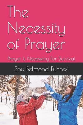 [5f0f8] ~Full% ^Download! The Necessity of Prayer: Prayer Is Necessary For Survival - Shu Belmond Fuhnwi #e.P.u.b~