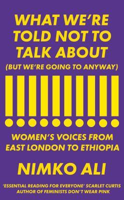 [e5bf8] ^Full* %Download~ What We’re Told Not to Talk About (But We’re Going to Anyway): Women’s Voices from East London to Ethiopia - Nimko Ali @ePub~