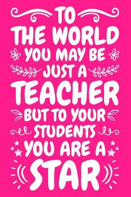 [e93ee] ^Download~ To The World You May Be Just A Teacher But To Your Students You Are A Star: Teacher Notebook: A Lined Notebook for Teachers - An Awesome Teacher Appreciation Gift - Margaretha Overpeck !P.D.F%