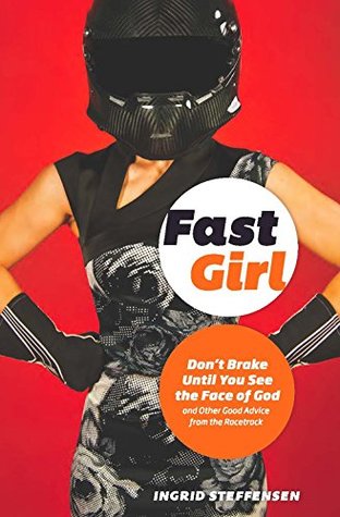 [8058f] ^R.e.a.d! ^O.n.l.i.n.e* Fast Girl: Don't Brake Until You See the Face of God and Other Good Advice from the Racetrack - Ingrid Steffensen *PDF%