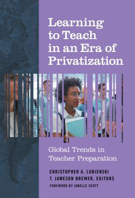 [5bc49] @R.e.a.d^ Learning to Teach in an Era of Privatization: Global Trends in Teacher Preparation - Christopher A. Lubienski *P.D.F%
