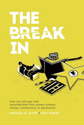 d6a74] !D.o.w.n.l.o.a.d% The Break in: How Two 20-Year-Olds Launched Their Film Careers Without Money, Connections, or Permission - Michael B. Allen ^ePub%
