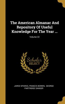 1b810] ^D.o.w.n.l.o.a.d% The American Almanac And Repository Of Useful Knowledge For The Year ; Volume 22 - Jared Sparks ^PDF^